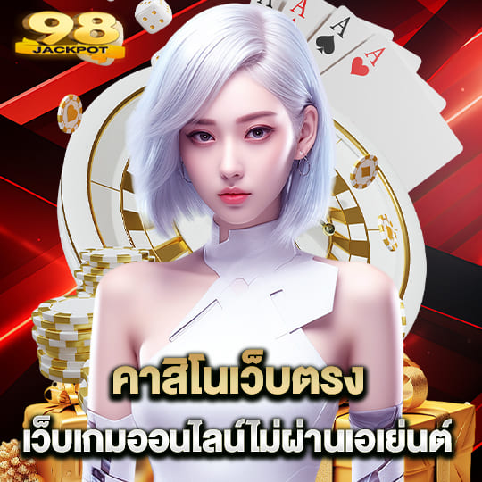 jackpot98 คาสิโนเว็บตรง เว็บเกมออนไลน์ไม่ผ่านเอเย่นต์